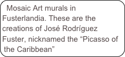 Mosaic Art murals in Fusterlandia. These are the creations of José Rodríguez Fuster, nicknamed the “Picasso of the Caribbean”