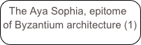 The Aya Sophia, epitome of Byzantium architecture (1)